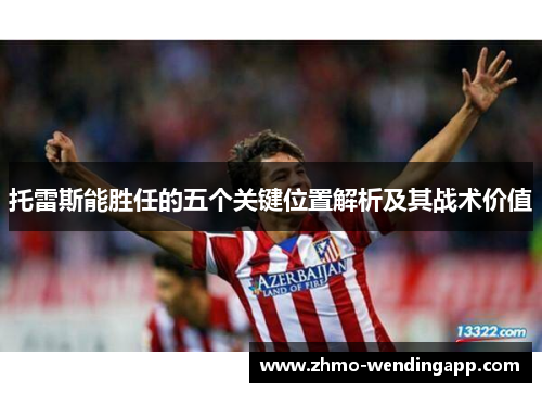 托雷斯能胜任的五个关键位置解析及其战术价值