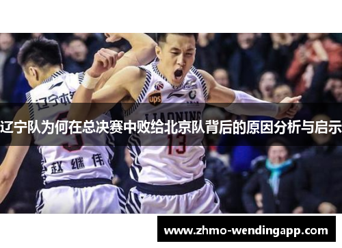 辽宁队为何在总决赛中败给北京队背后的原因分析与启示
