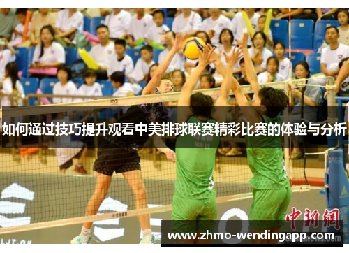 如何通过技巧提升观看中美排球联赛精彩比赛的体验与分析