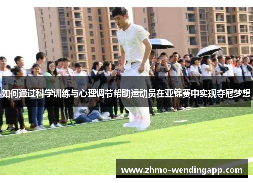 如何通过科学训练与心理调节帮助运动员在亚锦赛中实现夺冠梦想