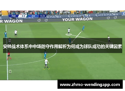 安帅战术体系中中场防守作用解析为何成为球队成功的关键因素