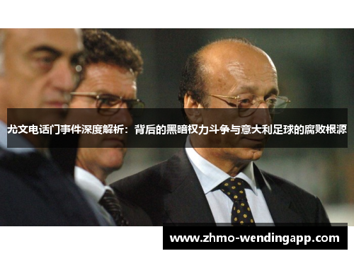 尤文电话门事件深度解析：背后的黑暗权力斗争与意大利足球的腐败根源