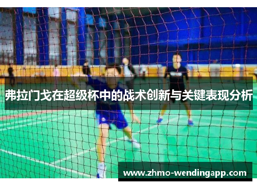 弗拉门戈在超级杯中的战术创新与关键表现分析 弗拉门戈在超级杯中的战术创新与关键表现分析