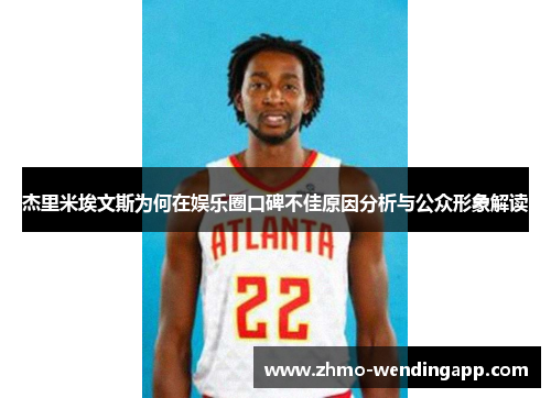 杰里米埃文斯为何在娱乐圈口碑不佳原因分析与公众形象解读 杰里米埃文斯为何在娱乐圈口碑不佳原因分析与公众形象解读