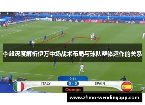 李毅深度解析伊万中场战术布局与球队整体运作的关系 李毅深度解析伊万中场战术布局与球队整体运作的关系