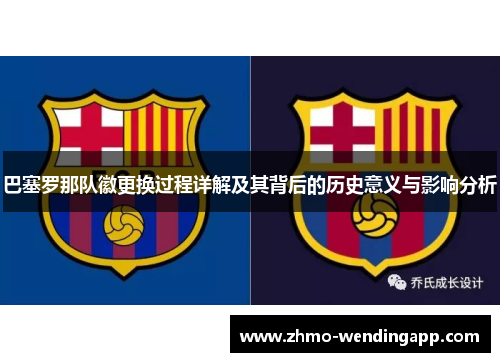 巴塞罗那队徽更换过程详解及其背后的历史意义与影响分析