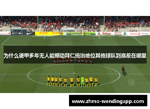 为什么德甲多年无人能撼动拜仁统治地位其他球队到底差在哪里 为什么德甲多年无人能撼动拜仁统治地位其他球队到底差在哪里