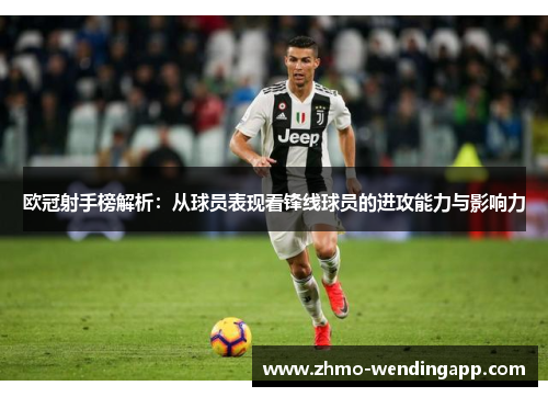 欧冠射手榜解析：从球员表现看锋线球员的进攻能力与影响力