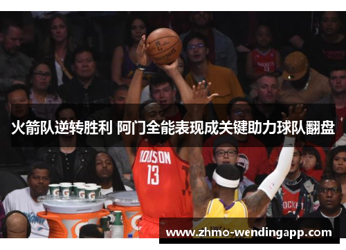 火箭队逆转胜利 阿门全能表现成关键助力球队翻盘 火箭队逆转胜利 阿门全能表现成关键助力球队翻盘