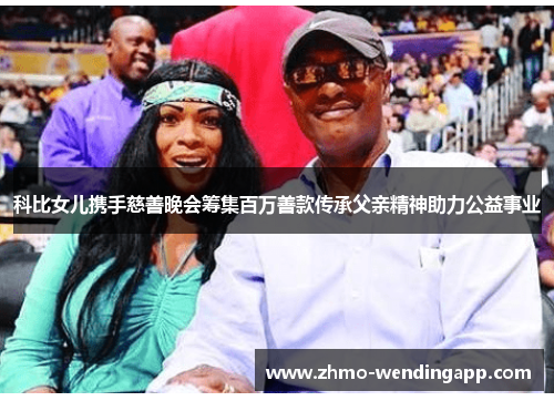 科比女儿携手慈善晚会筹集百万善款传承父亲精神助力公益事业