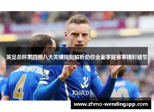 英足总杯第四圈八大关键规则解析助你全面掌握赛事精彩细节