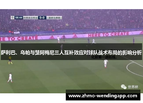 萨利巴、乌帕与楚阿梅尼三人互补效应对球队战术布局的影响分析