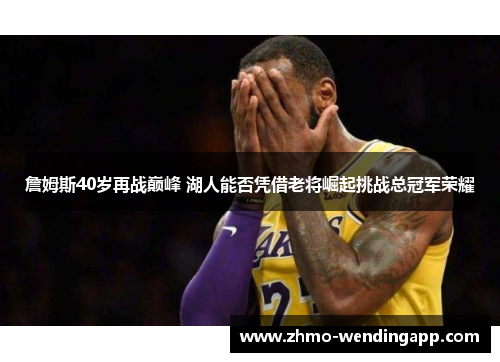 詹姆斯40岁再战巅峰 湖人能否凭借老将崛起挑战总冠军荣耀