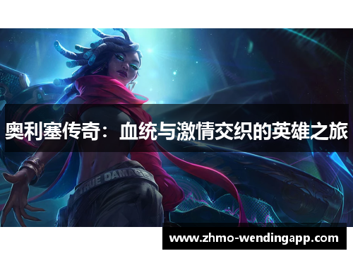 奥利塞传奇：血统与激情交织的英雄之旅