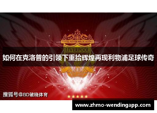 如何在克洛普的引领下重拾辉煌再现利物浦足球传奇