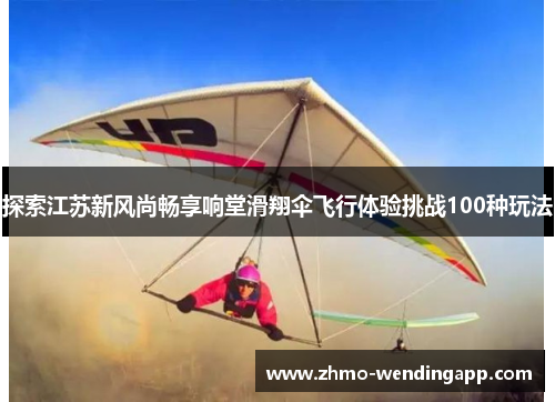 探索江苏新风尚畅享响堂滑翔伞飞行体验挑战100种玩法