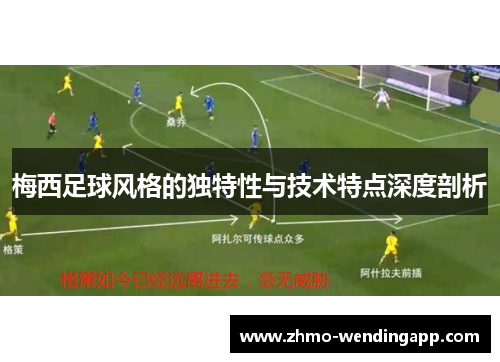 梅西足球风格的独特性与技术特点深度剖析