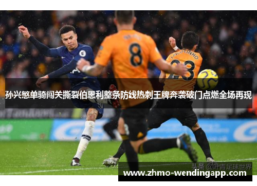 孙兴慜单骑闯关撕裂伯恩利整条防线热刺王牌奔袭破门点燃全场再现 孙兴慜单骑闯关撕裂伯恩利整条防线热刺王牌奔袭破门点燃全场再现