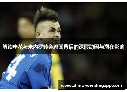 解读申花与米内罗转会绯闻背后的深层动因与潜在影响