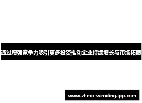 通过增强竞争力吸引更多投资推动企业持续增长与市场拓展