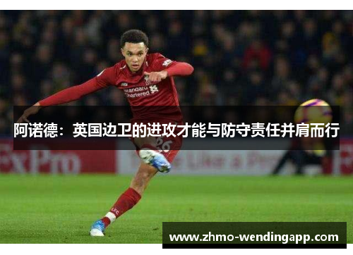 阿诺德：英国边卫的进攻才能与防守责任并肩而行