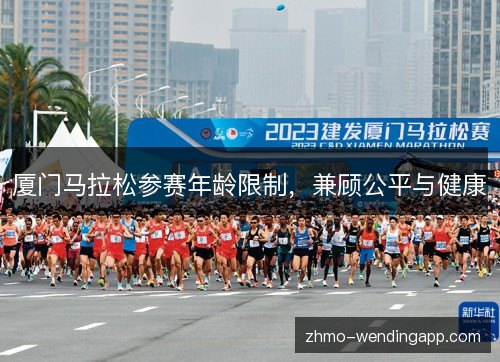 厦门马拉松参赛年龄限制，兼顾公平与健康